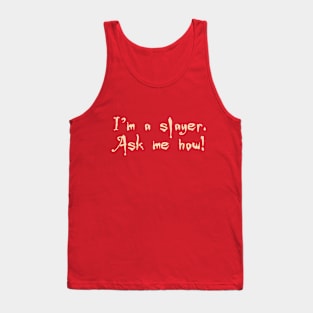 I'm a slayer. Ask me how! Tank Top